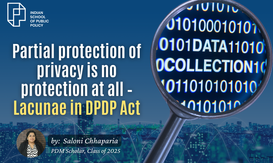 Partial Protection Of Privacy Is No Protection At All – Lacunae In Dpdp Act